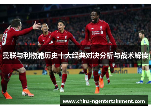 曼联与利物浦历史十大经典对决分析与战术解读