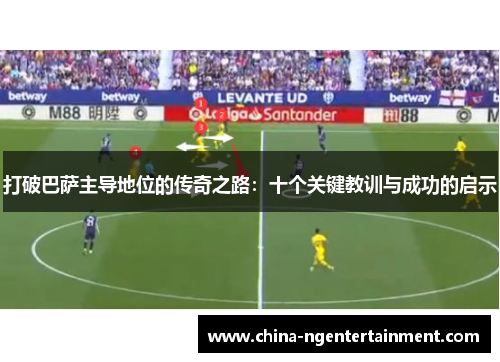 打破巴萨主导地位的传奇之路：十个关键教训与成功的启示
