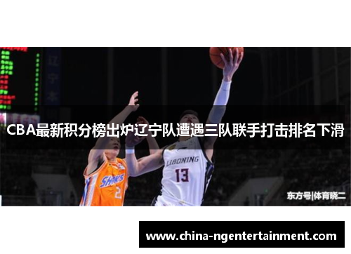 CBA最新积分榜出炉辽宁队遭遇三队联手打击排名下滑