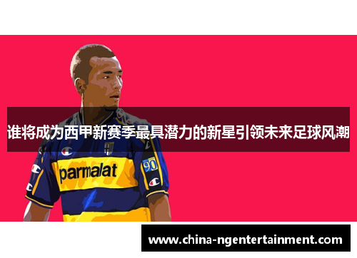 谁将成为西甲新赛季最具潜力的新星引领未来足球风潮