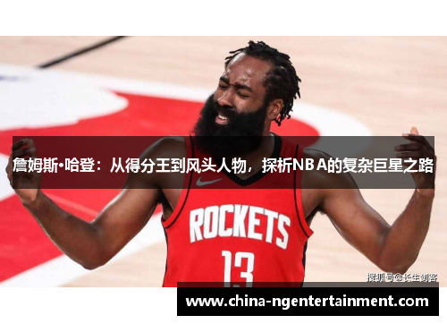 詹姆斯·哈登：从得分王到风头人物，探析NBA的复杂巨星之路