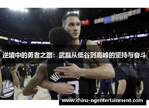 逆境中的勇者之路：武磊从低谷到高峰的坚持与奋斗