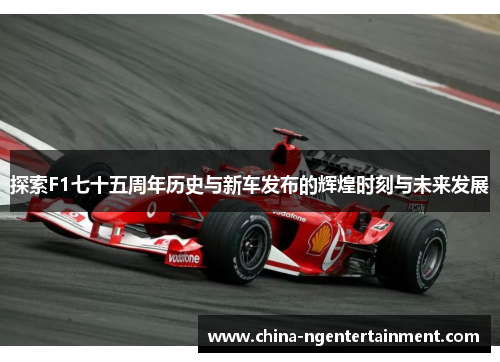 探索F1七十五周年历史与新车发布的辉煌时刻与未来发展
