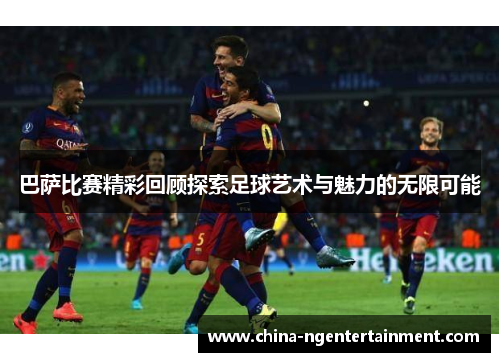巴萨比赛精彩回顾探索足球艺术与魅力的无限可能
