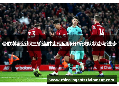 曼联英超近期三轮连胜表现回顾分析球队状态与进步