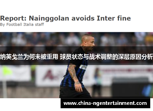 纳英戈兰为何未被重用 球员状态与战术调整的深层原因分析 纳英戈兰为何未被重用 球员状态与战术调整的深层原因分析