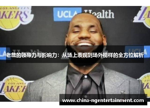 老詹的领导力与影响力：从场上表现到场外榜样的全方位解析