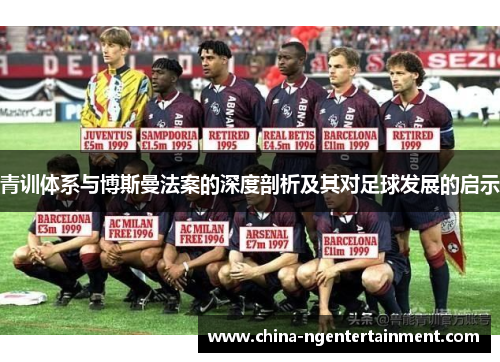 青训体系与博斯曼法案的深度剖析及其对足球发展的启示