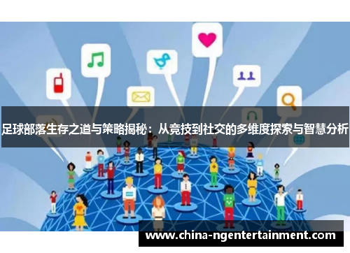 足球部落生存之道与策略揭秘：从竞技到社交的多维度探索与智慧分析