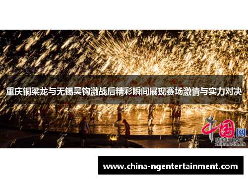 重庆铜梁龙与无锡吴钩激战后精彩瞬间展现赛场激情与实力对决
