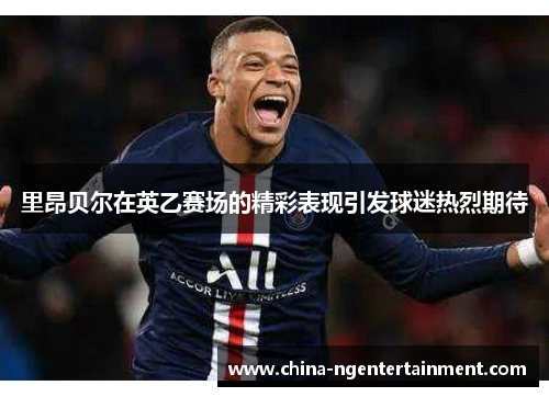 里昂贝尔在英乙赛场的精彩表现引发球迷热烈期待