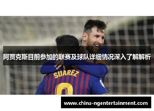 阿贾克斯目前参加的联赛及球队详细情况深入了解解析 阿贾克斯目前参加的联赛及球队详细情况深入了解解析